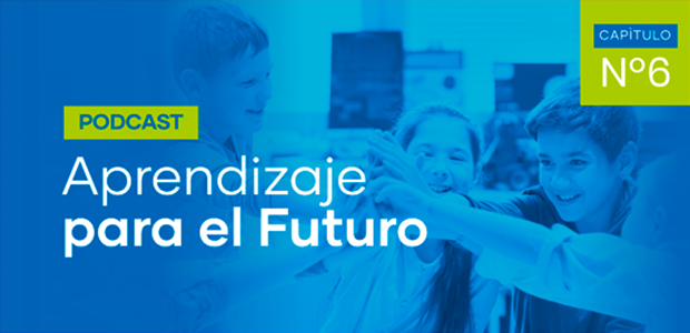 Podcast Aprendizaje para el Futuro - Capítulo 6