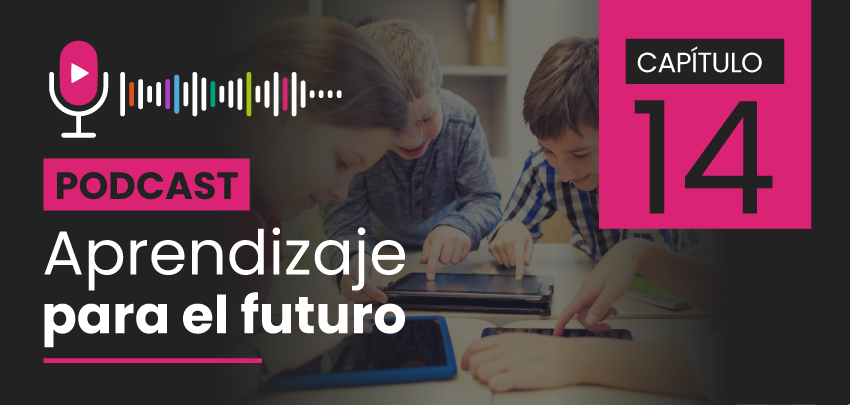 Podcast Aprendizaje para el Futuro - Capítulo 14