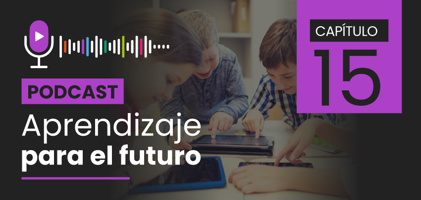 Podcast Aprendizaje para el Futuro - Capítulo 15 Podcast Aprendizaje para el Futuro - Capítulo 15