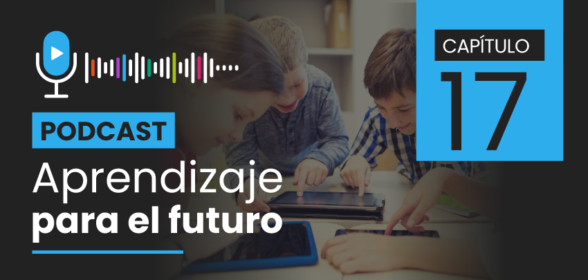 Podcast Aprendizaje para el Futuro - Capítulo 17 Podcast Aprendizaje para el Futuro - Capítulo 17