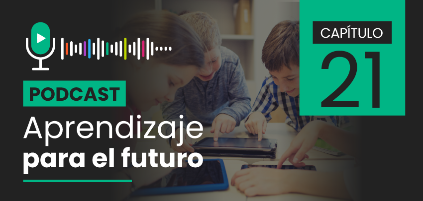 Podcast Aprendizaje para el Futuro - Capítulo 21