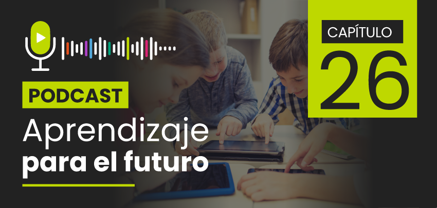 Podcast Aprendizaje para el Futuro - Capítulo 26 Podcast Aprendizaje para el Futuro - Capítulo 26