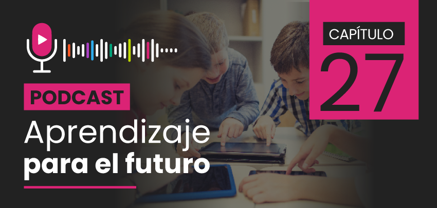 Podcast Aprendizaje para el Futuro - Capítulo 27 Podcast Aprendizaje para el Futuro - Capítulo 27