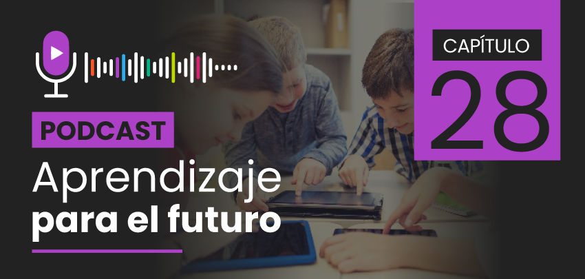 Podcast Aprendizaje para el Futuro - Capítulo 28 Podcast Aprendizaje para el Futuro - Capítulo 28
