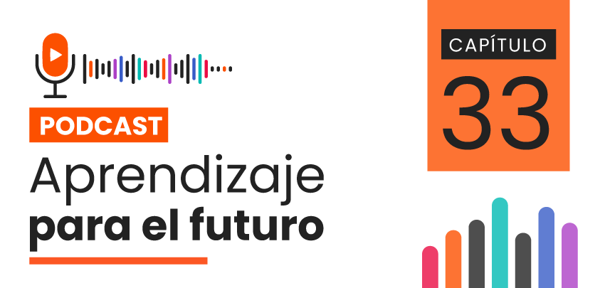 Podcast Aprendizaje para el Futuro - Capítulo 33