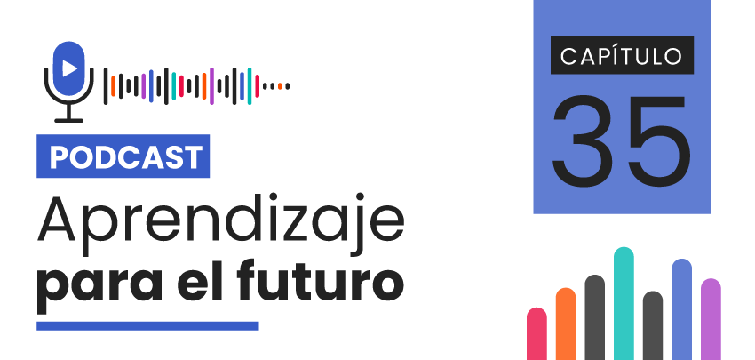 Podcast Aprendizaje para el Futuro - Capítulo 35 Podcast Aprendizaje para el Futuro - Capítulo 35