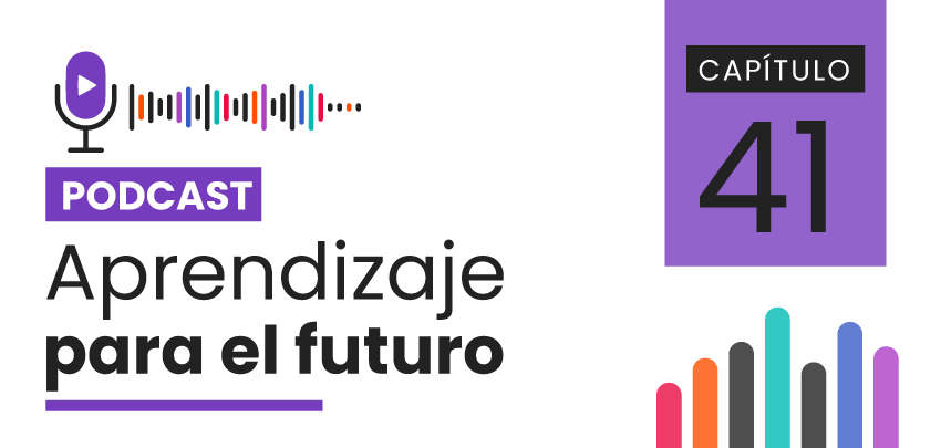 Podcast Aprendizaje para el Futuro - Capítulo 41 Podcast Aprendizaje para el Futuro - Capítulo 41