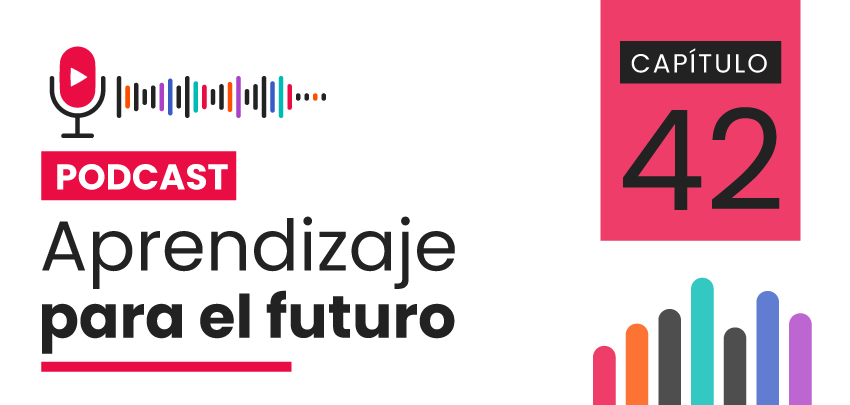 Podcast Aprendizaje para el Futuro - Capítulo 42 Podcast Aprendizaje para el Futuro - Capítulo 42