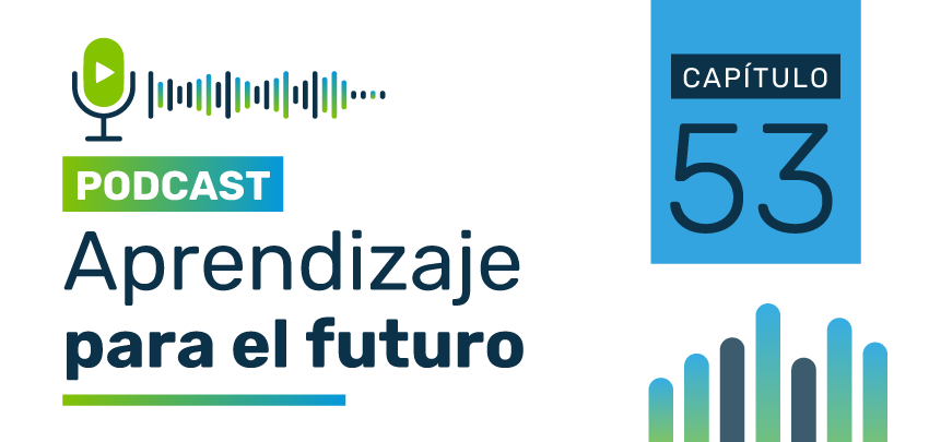 Podcast Aprendizaje para el Futuro - Capítulo 53 Podcast Aprendizaje para el Futuro - Capítulo 53