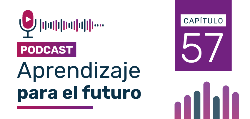 Podcast Aprendizaje para el Futuro - Capítulo 57 Podcast Aprendizaje para el Futuro - Capítulo 57
