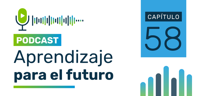 Podcast Aprendizaje para el Futuro - Capítulo 58 Podcast Aprendizaje para el Futuro - Capítulo 58