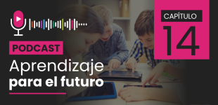 Podcast Aprendizaje para el Futuro - Capítulo 14