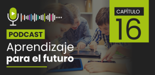 Podcast Aprendizaje para el Futuro - Capítulo 16