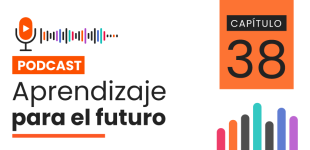 Podcast Aprendizaje para el Futuro - Capítulo 38