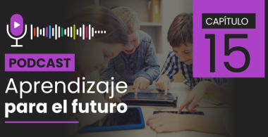 Podcast Aprendizaje para el Futuro - Capítulo 15