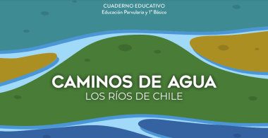 Caminos de agua. Los ríos de Chile. Cuaderno educativo educación parvularia y 1° básico