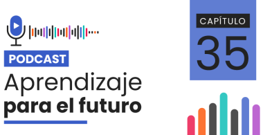 Podcast Aprendizaje para el Futuro - Capítulo 35