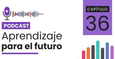 Podcast Aprendizaje para el Futuro - Capítulo 36