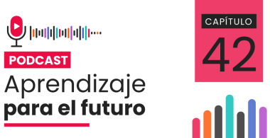 Podcast Aprendizaje para el Futuro - Capítulo 42