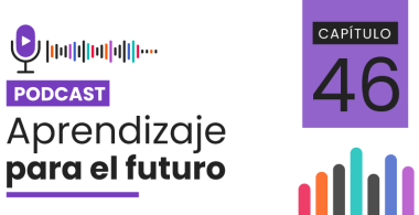 Podcast Aprendizaje para el Futuro - Capítulo 46