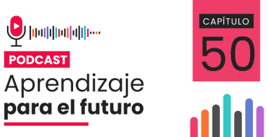 Podcast Aprendizaje para el Futuro - Capítulo 50