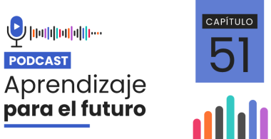 Podcast Aprendizaje para el Futuro - Capítulo 51